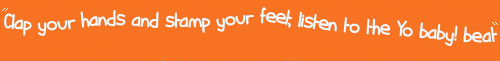 clap your hands and stamp your feet, listen to the Yo Baby! beat